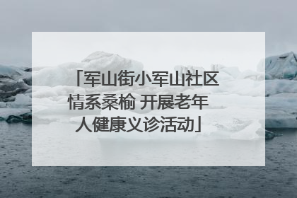 军山街小军山社区情系桑榆 开展老年人健康义诊活动