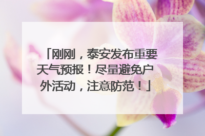 刚刚，泰安发布重要天气预报！尽量避免户外活动，注意防范！