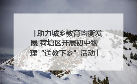 助力城乡教育均衡发展 荷塘区开展初中物理“送教下乡”活动