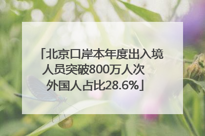 北京口岸本年度出入境人员突破800万人次 外国人占比28.6%
