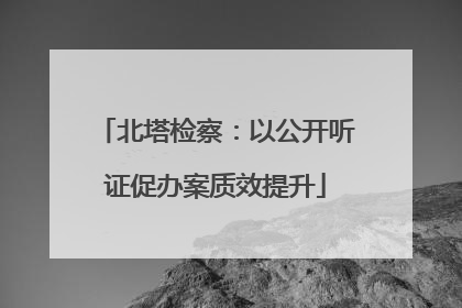 北塔检察：以公开听证促办案质效提升