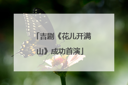 吉剧《花儿开满山》成功首演