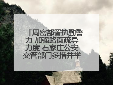 周密部署执勤警力 加强路面疏导力度 石家庄公安交管部门多措并举确保考点周边交通环境良好