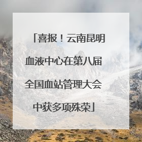 喜报！云南昆明血液中心在第八届全国血站管理大会中获多项殊荣