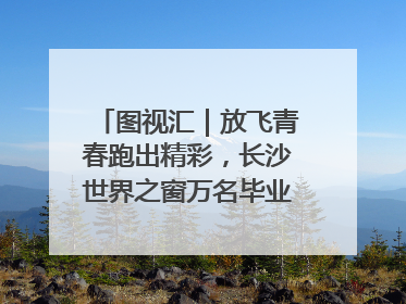 图视汇｜放飞青春跑出精彩，长沙世界之窗万名毕业生大趴举行