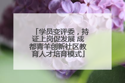 学员变评委，持证上岗促发展 成都青羊创新社区教育人才培育模式