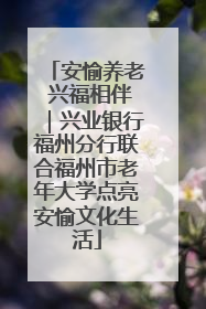安愉养老 兴福相伴｜兴业银行福州分行联合福州市老年大学点亮安愉文化生活