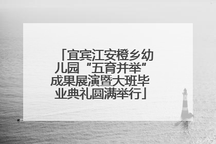 宜宾江安橙乡幼儿园“五育并举”成果展演暨大班毕业典礼圆满举行