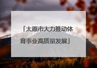 太原市大力推动体育事业高质量发展