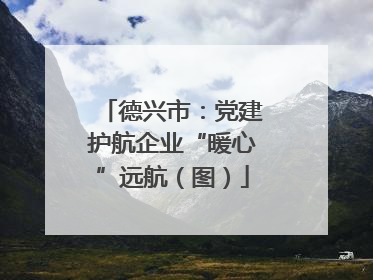 德兴市：党建护航企业“暖心”远航（图）