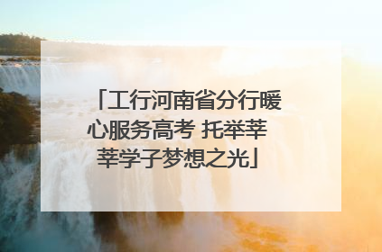 工行河南省分行暖心服务高考 托举莘莘学子梦想之光