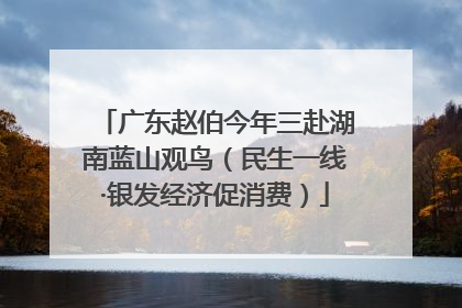 广东赵伯今年三赴湖南蓝山观鸟（民生一线·银发经济促消费）
