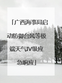 广西海事局启动防御台风等极端天气IV级应急响应