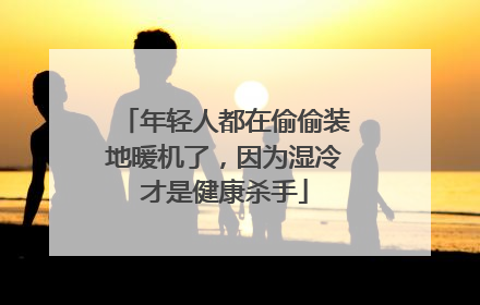 年轻人都在偷偷装地暖机了，因为湿冷才是健康杀手