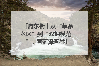 府东街丨从“革命老区”到“双拥模范”，看菏泽答卷