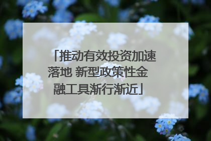 推动有效投资加速落地 新型政策性金融工具渐行渐近