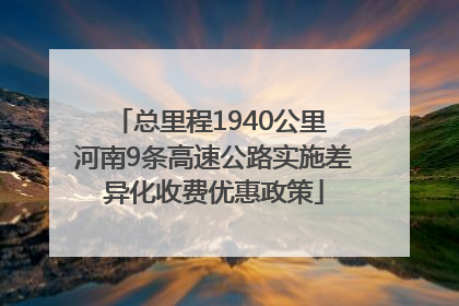 总里程1940公里 河南9条高速公路实施差异化收费优惠政策