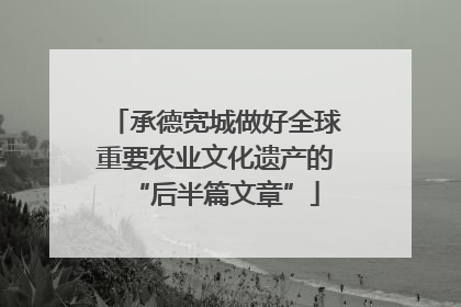承德宽城做好全球重要农业文化遗产的“后半篇文章”