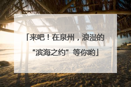 来吧！在泉州，浪漫的“滨海之约”等你哟
