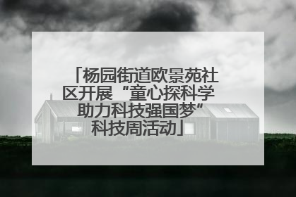 杨园街道欧景苑社区开展“童心探科学 助力科技强国梦”科技周活动