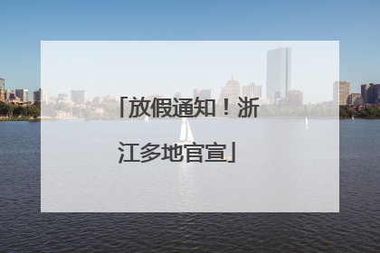 放假通知！浙江多地官宣