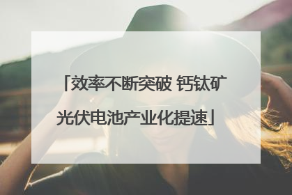 效率不断突破 钙钛矿光伏电池产业化提速