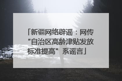 新疆网络辟谣：网传“自治区高龄津贴发放标准提高”系谣言