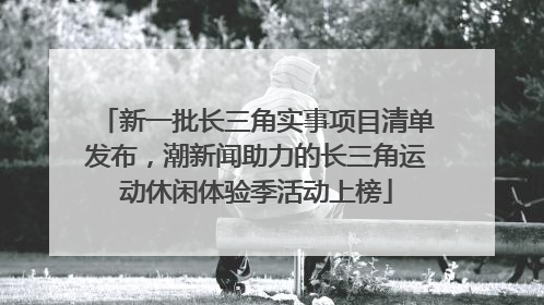 新一批长三角实事项目清单发布，潮新闻助力的长三角运动休闲体验季活动上榜