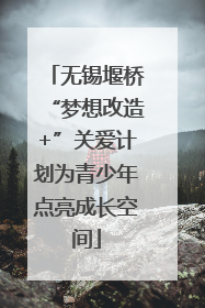 无锡堰桥“梦想改造+”关爱计划为青少年点亮成长空间
