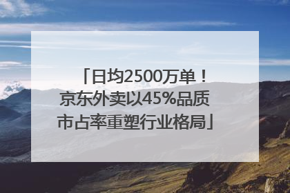 日均2500万单！京东外卖以45%品质市占率重塑行业格局