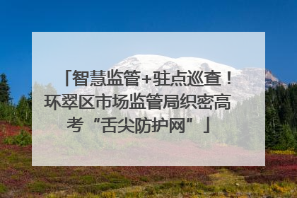 智慧监管+驻点巡查！环翠区市场监管局织密高考“舌尖防护网”