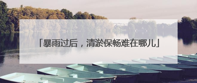 暴雨过后，清淤保畅难在哪儿
