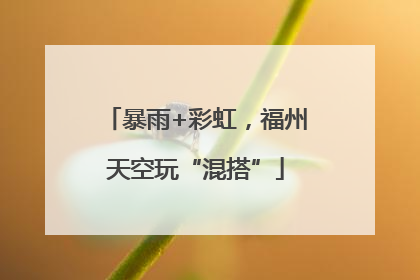 暴雨+彩虹，福州天空玩“混搭”