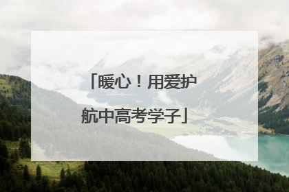 暖心！用爱护航中高考学子