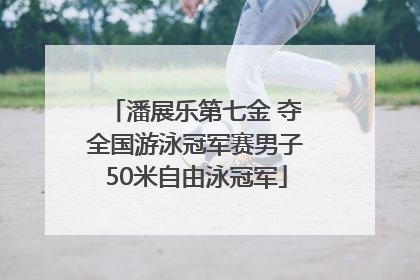 潘展乐第七金 夺全国游泳冠军赛男子50米自由泳冠军