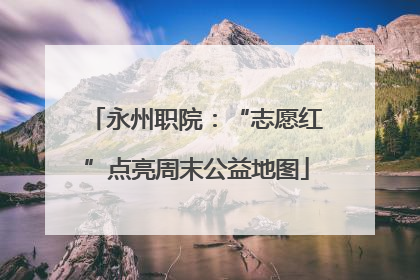 永州职院：“志愿红”点亮周末公益地图