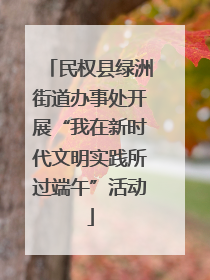 民权县绿洲街道办事处开展“我在新时代文明实践所过端午”活动