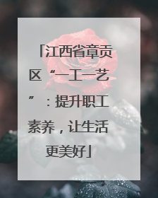 江西省章贡区“一工一艺”：提升职工素养，让生活更美好