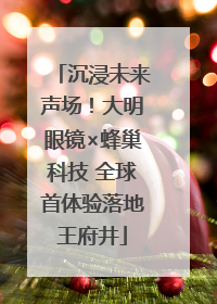 沉浸未来声场！大明眼镜×蜂巢科技 全球首体验落地王府井