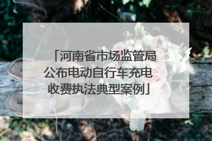 河南省市场监管局公布电动自行车充电收费执法典型案例
