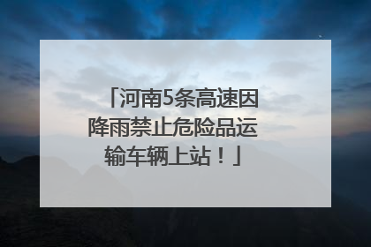 河南5条高速因降雨禁止危险品运输车辆上站！