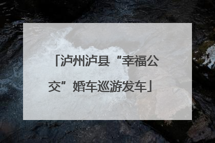泸州泸县“幸福公交”婚车巡游发车