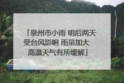 泉州市小雨 明后两天受台风影响 雨量加大 高温天气有所缓解