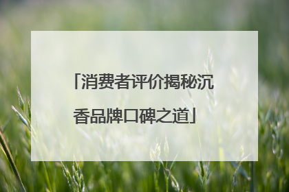 消费者评价揭秘沉香品牌口碑之道
