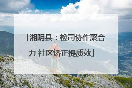 湘阴县：检司协作聚合力 社区矫正提质效
