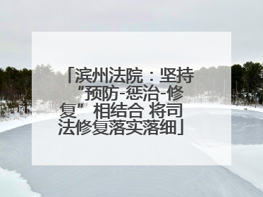滨州法院：坚持“预防-惩治-修复”相结合 将司法修复落实落细
