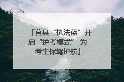 莒县“执法蓝”开启“护考模式” 为考生保驾护航