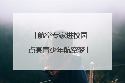 航空专家进校园 点亮青少年航空梦