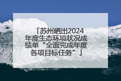 苏州晒出2024年度生态环境状况成绩单“全面完成年度各项目标任务”