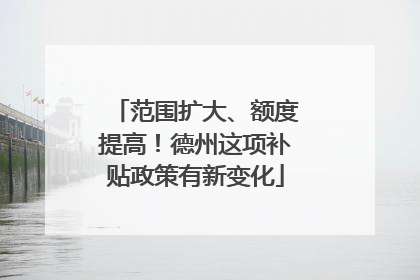 范围扩大、额度提高！德州这项补贴政策有新变化